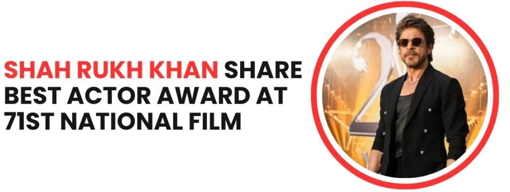 Shah Rukh Khan Share Best Actor Award at 71st National Film e1758658451760