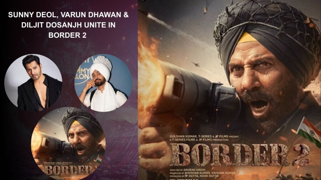 Sunny Deol, Varun Dhawan & Diljit Dosanjh Unite in Border 2 – A Spiritual Sequel, Not a Direct Follow-Up