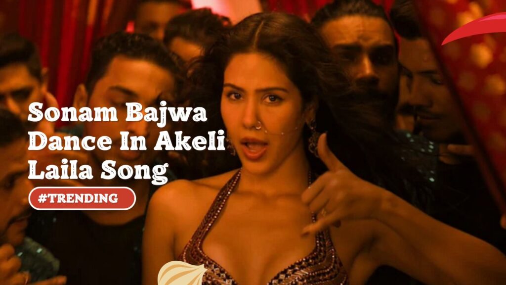 Sonam Bajwa Dance In Akeli Laila Song