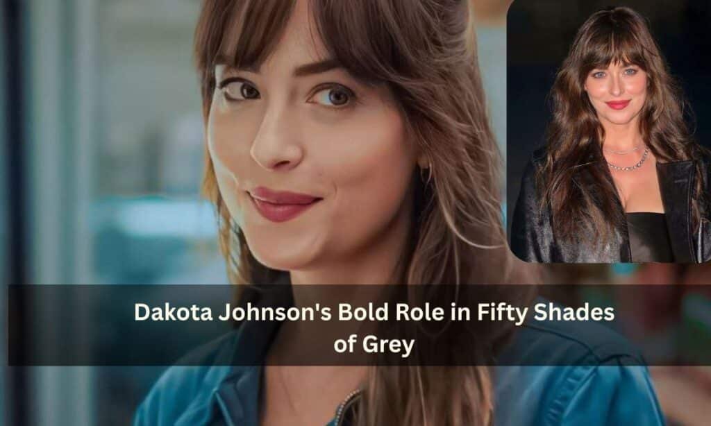 Dakota Johnsons Bold Role in Fifty Shades of Grey 1
